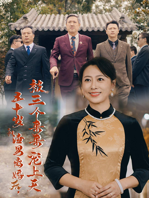 五十岁和渣男离婚后，被三个哥哥宠上天&被三个大佬哥哥找回后前夫悔不当初（64集）短剧追到爽