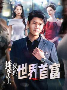 摊牌了，我是世界首富（100集）精彩短剧追不停