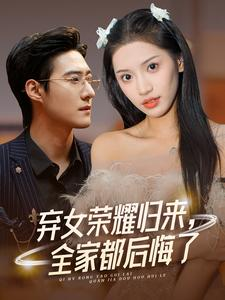 弃女荣耀归来，全家都后悔了（38集）热播短剧免费看