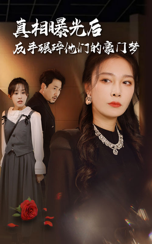 真相曝光后，反手碾碎他们的豪门梦（30集）短剧热播抢先看