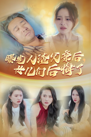 曝光人渣父亲后，女儿们后悔了（40集）免费看短剧全集