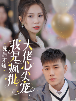 死后才知我是疯批大佬心尖宠（66集）好看的短剧电影