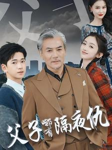 父子哪有隔夜仇（41集）最新短剧抢先看