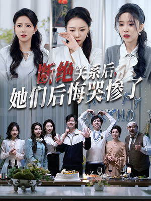断绝关系后她们后悔哭惨了（100集）短剧精彩不断