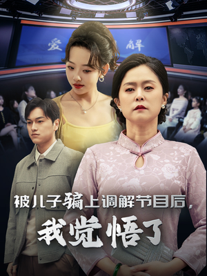被儿子骗上调解节目后，我觉悟了（30集）爆火短剧抢先看