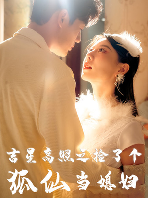 吉星高照之捡了个狐仙当媳妇（32集）精彩片段