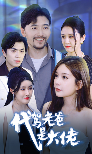 代驾老爸是大佬（65集）短剧每日分享