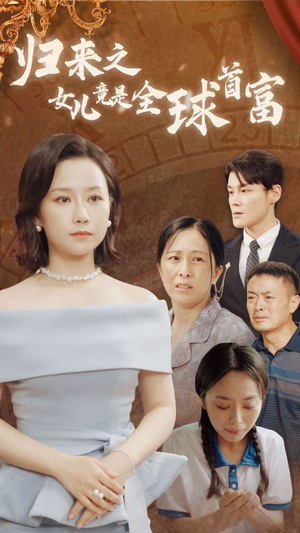 归来之女儿竟是全球首富（90集）古装短剧推荐