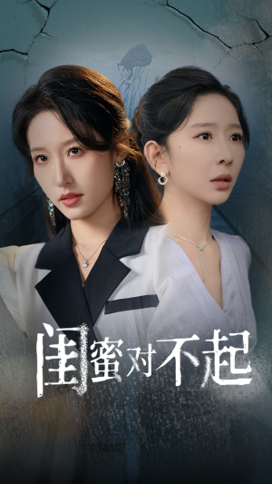 闺蜜对不起（60集）免费短剧看全集