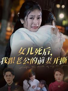 女儿死后，我跟老公的前妻开撕（57集）全部免费看全集