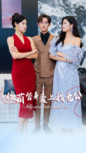 傻萌替身爱上我老公（82集）一口气追完全集