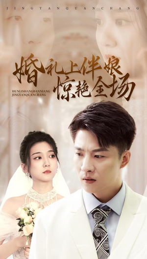 婚礼上伴娘惊艳全场（55集）热播短剧追不停