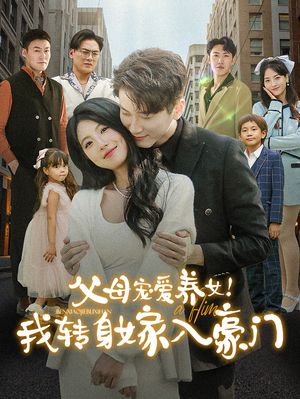 父母宠爱养女！我转身嫁入豪门（50集）全网独播免费看