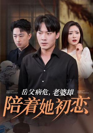 岳父病危，老婆却陪着她初恋（31集）短剧越看越精彩