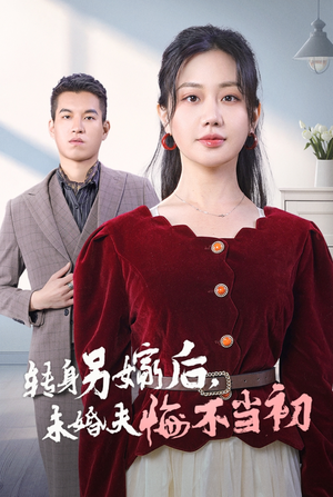 转身另嫁后，未婚夫悔不当初（30集）超甜短剧分享