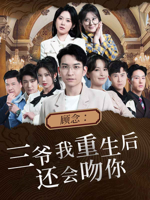 顾念：三爷我重生后还会吻你（103集）短剧全集完整版