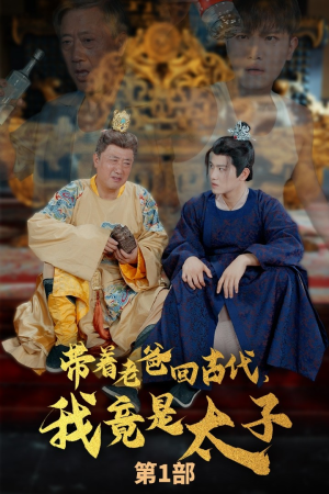 带着老爸回古代，我竟是太子（88集）全剧免费观看