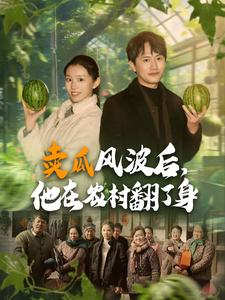 卖瓜风波后，他在农村翻了身（100集）爆火短剧推荐