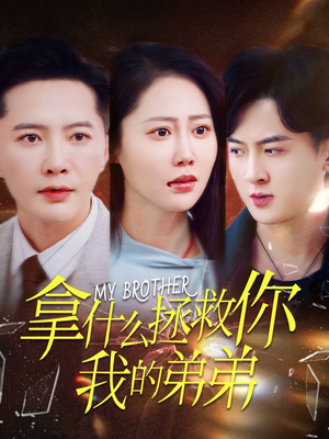拿什么拯救你我的弟弟（64集）免费短剧全集看