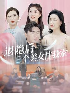 退隐后三个美女住我家（81集）正能量短剧分享