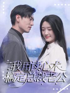 我用读心术搞定总裁老公（77集）热播短剧抢先看