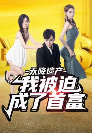 天降遗产，我被迫成了首富（73集）大结局完美收官