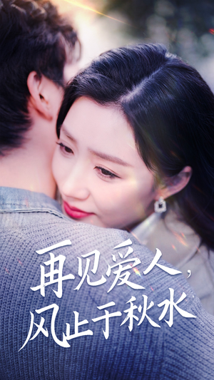 再见爱人，风止于秋水（68集） 热门短剧追到爽