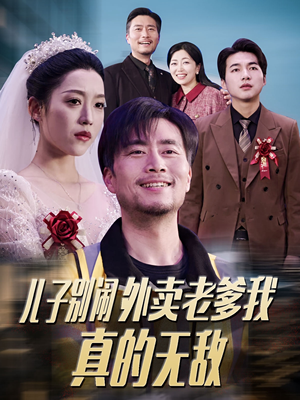 儿子别闹外卖老爹我真的无敌（68集） 熬夜追短剧