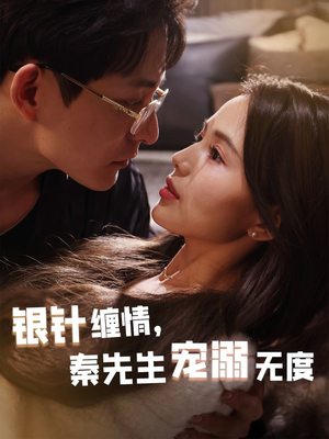 银针缠情秦先生宠溺无度＆五年一诺情定医心（75集）热门短剧免费看