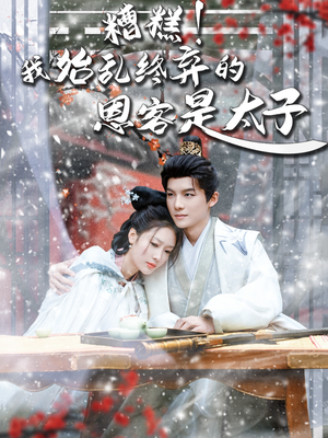 糟糕！我始乱终弃的恩客是太子＆恋君途（80集）最新短剧抢先看