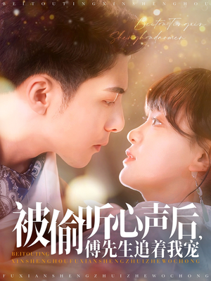 被偷听心声后，傅先生追着我宠（81集） 短剧全集免费