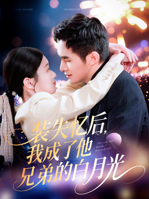 装失忆后，我成了他兄弟的白月光（100集）最火的短剧