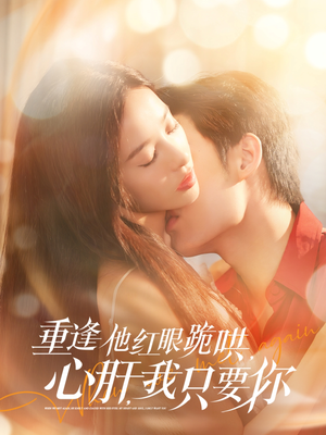 重逢他红眼跪哄，心肝，我只要你（84集）全部免费看全集