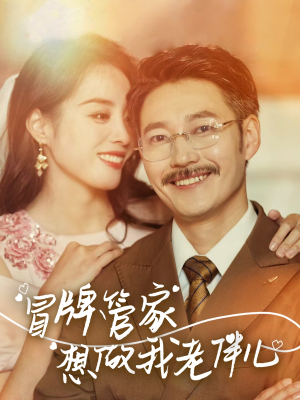 冒牌管家想做我老伴儿（69集）最火爆的短剧