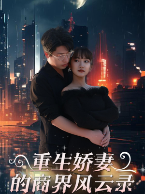 重生娇妻的商界风云录（48集）精彩不断免费看
