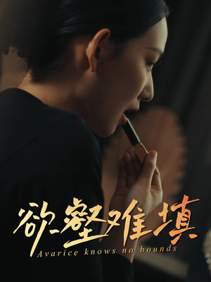 欲壑难填（50集）超火热门短剧