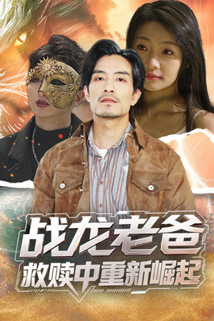 战龙老爸救赎中重新崛起（62集）最新火爆短剧