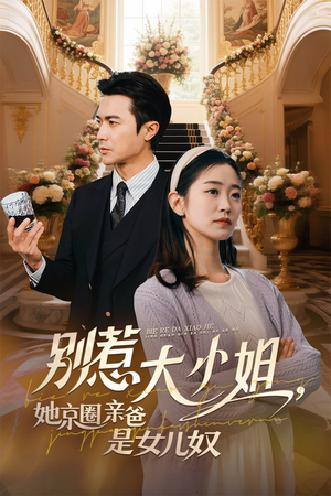 别惹大小姐她京圈亲爸是女儿奴（66集）短剧精彩推荐