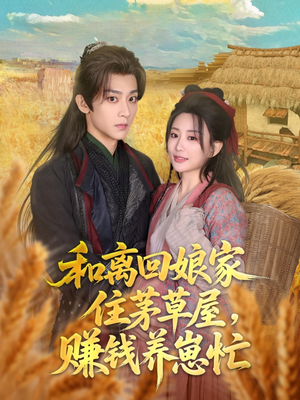 和离回娘家住茅草屋，赚钱养崽忙（88集）在哪看是免费的