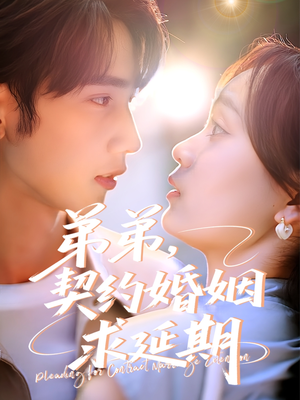 弟弟，契约婚姻求延期（50集）越看越好看短剧