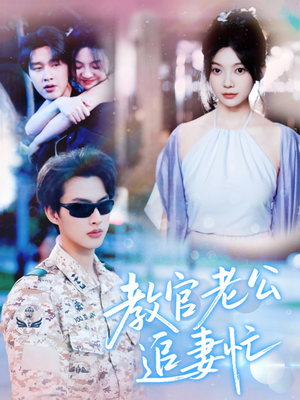 教官老公追妻忙（81集）精彩好看短剧