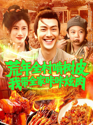 荒年全村啃树皮我带全家咔咔炫肉（164集）热门短剧看不停