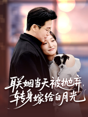 联姻当天被抛弃，转身嫁给白月光（90集）热门短剧大全